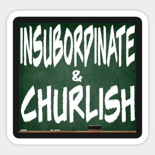 Insubordinate and Churlish 4.0 Sticker